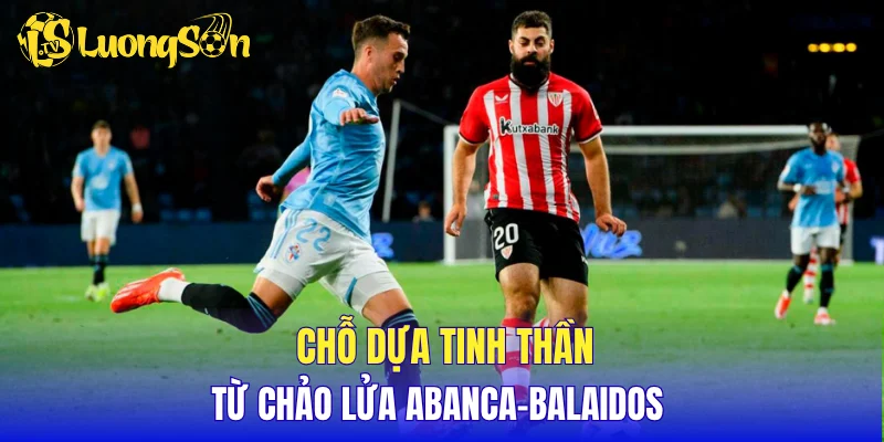 Chỗ dựa tinh thần từ chảo lửa Abanca-Balaidos