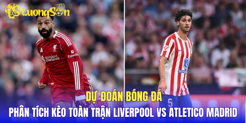 Dự đoán bóng đá, phân tích kèo toàn trận đấu