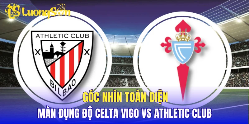 Góc nhìn toàn diện màn đụng độ Celta Vigo vs Athletic Club