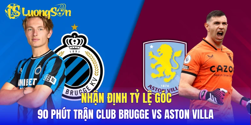 Nhận định tỷ lệ góc 90 phút trận Club Brugge vs Aston Villa