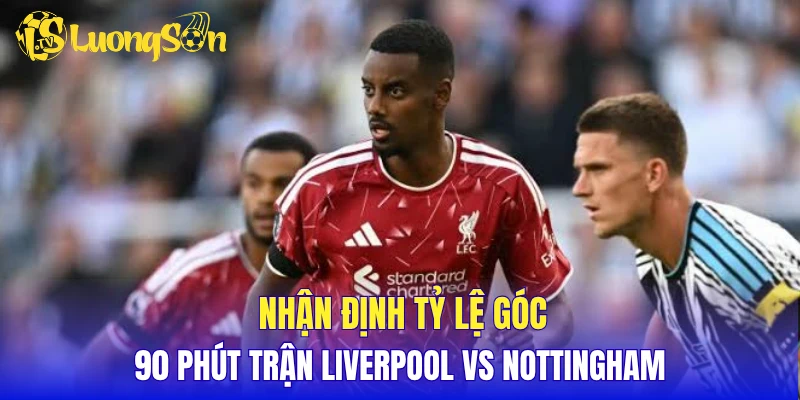 Nhận định tỷ lệ góc 90 phút Liverpool vs Nottingham Forest