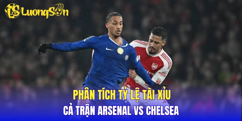 Phân tích tỷ lệ tài xỉu cả trận Arsenal vs Chelsea
