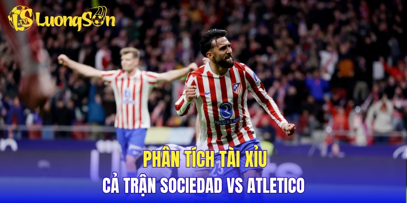Phân tích tỷ lệ tài xỉu cả trận Sociedad vs Atletico