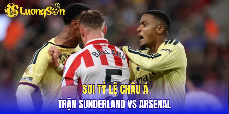 Soi kèo tỷ lệ châu Á trận Sunderland vs Arsenal