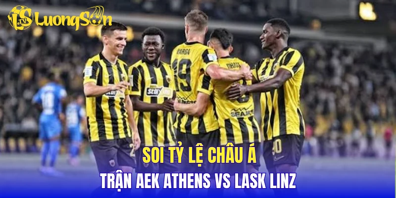 Soi tỷ lệ châu Á trận AEK Athens vs LASK Linz