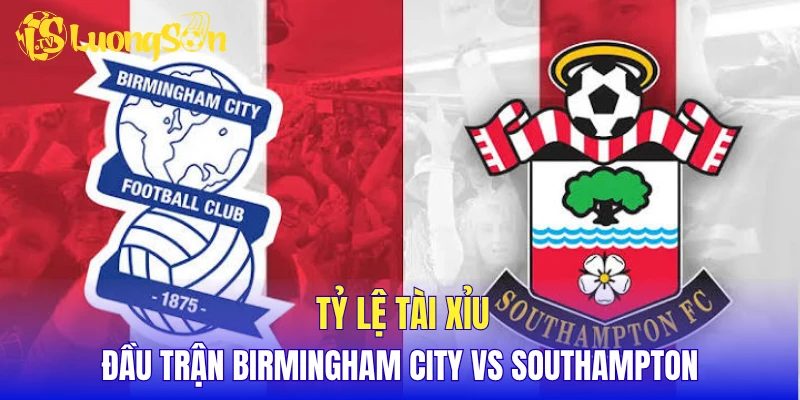 Tỷ lệ tài xỉu đầu trận Birmingham City vs Southampton
