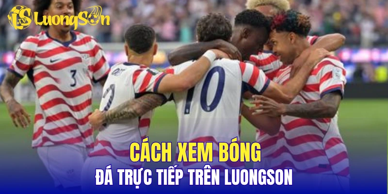 Cách xem bóng đá trực tiếp trên LuongSon