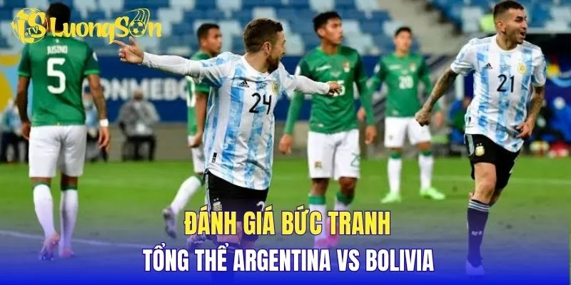 Đánh giá bức tranh tổng thể Argentina vs Bolivia
