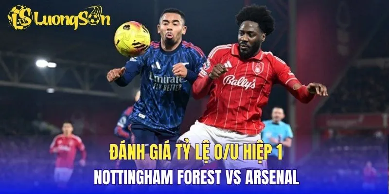 Đánh giá tỷ lệ O/U hiệp 1 Nottingham Forest vs Arsenal