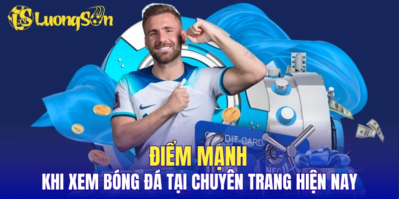 Điểm mạnh khi xem bóng đá tại chuyên trang hiện nay
