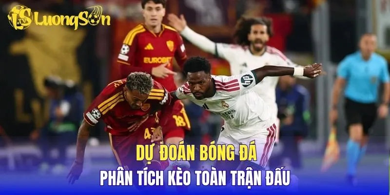Dự đoán bóng đá, phân tích kèo toàn trận đấu