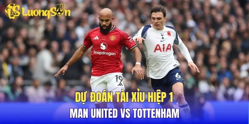 Dự đoán tài xỉu hiệp 1 Man United vs Tottenham
