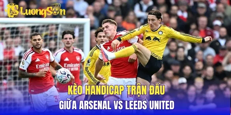 Kèo Handicap trận đấu giữa Arsenal vs Leeds United