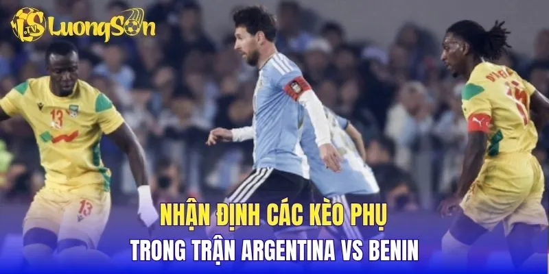 Nhận định các kèo phụ trong trận Argentina vs Benin
