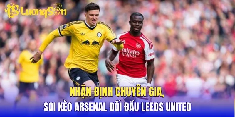 Nhận định chuyên gia, soi kèo Arsenal đối đầu Leeds United