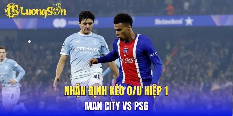 Nhận định kèo O/U hiệp 1 Man City vs PSG