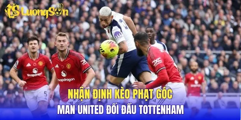 Nhận định kèo phạt góc Man United đối đầu Tottenham