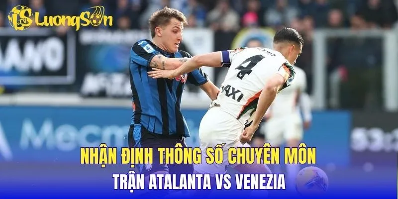 Nhận định thông số chuyên môn trận Atalanta vs Venezia