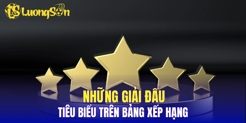 Những giải đấu tiêu biểu trên bảng xếp hạng