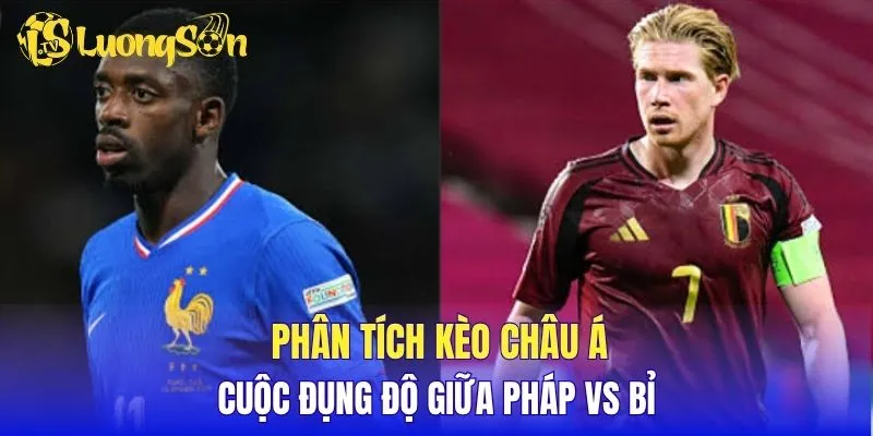 Phân tích kèo Châu Á cuộc đụng độ giữa Pháp vs Bỉ
