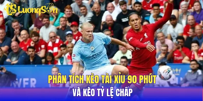 Phân tích kèo tài xỉu 90 phút và kèo tỷ lệ chấp
