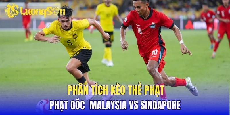 Phân tích kèo thẻ phạt, phạt góc Malaysia vs Singapore