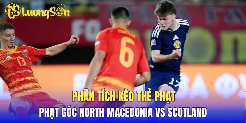 Phân tích kèo thẻ phạt, phạt góc North Macedonia vs Scotland