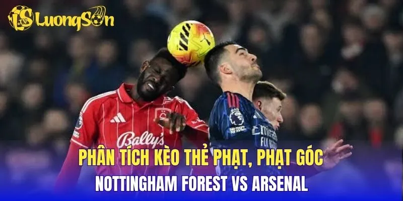 Phân tích kèo thẻ phạt, phạt góc Nottingham Forest vs Arsenal