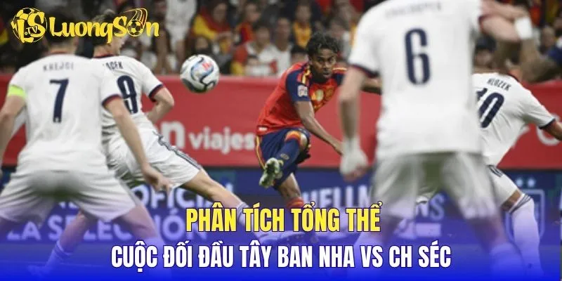 Phân tích tổng thể cuộc đối đầu Tây Ban Nha vs CH Séc