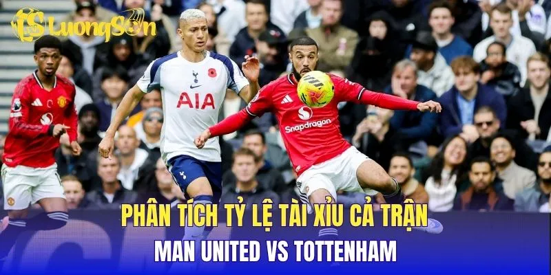 Phân tích tỷ lệ tài xỉu cả trận Man United vs Tottenham