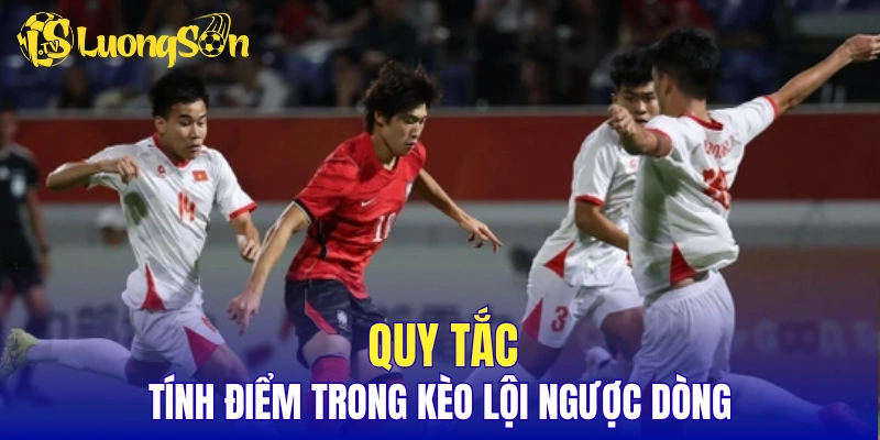 Quy tắc tính điểm trong kèo lội ngược dòng