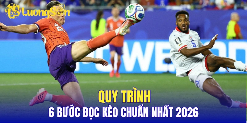 Quy trình 6 bước đọc kèo chuẩn nhất 2026