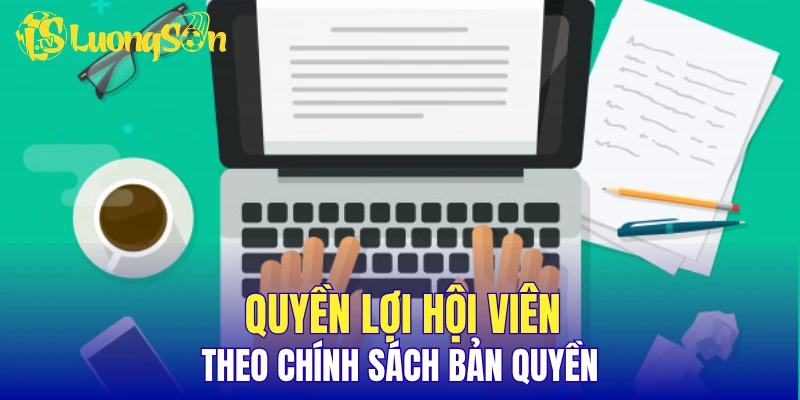 Quyền lợi hội viên theo chính sách bản quyền