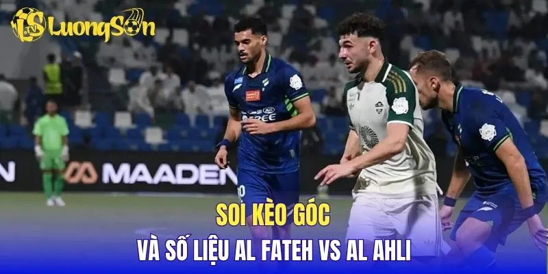 Soi kèo góc và số liệu Al Fateh vs Al Ahli