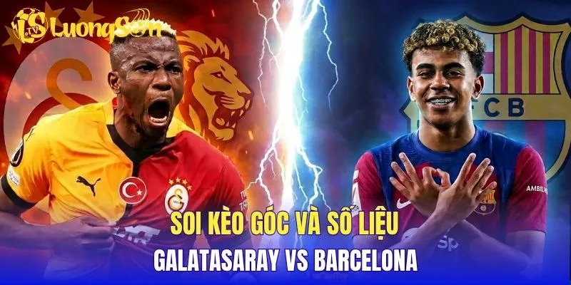 Soi kèo góc và số liệu Galatasaray vs Barcelona