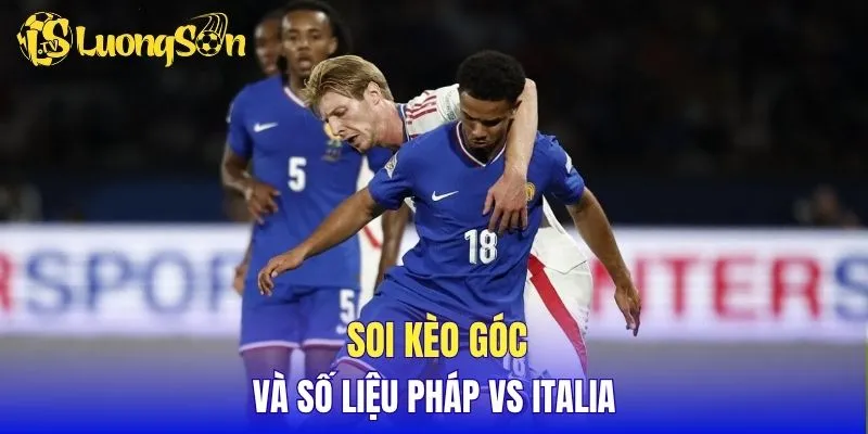 Soi kèo góc và số liệu Pháp vs Italia