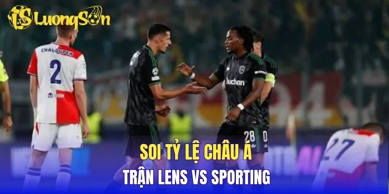 Soi tỷ lệ châu Á trận Lens vs Sporting