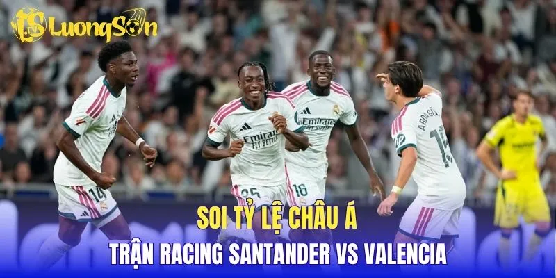 Soi tỷ lệ châu Á trận Racing Santander vs Valencia
